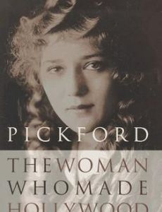 Pickford: The Woman Who Made Hollywood