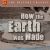 How the Earth Was Made