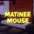 Matinee Mouse