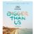 Bigger Than Us