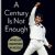 A Century Is Not Enough