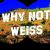 Why Not Weiss